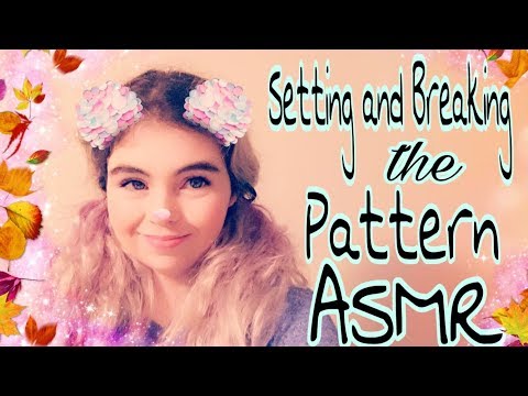 ASMR // Setting and Breaking the Pattern