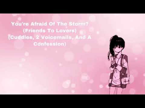 You're Afraid Of The Storm? (Friends To Lovers) (Cuddles, 2 Voicemails, And A Confession) (F4A)