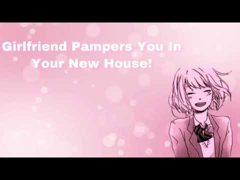Girlfriend Pampers You In Your New House! (Comfort For Moving) (F4A)