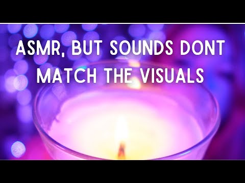 ASMR, but the sounds dont match the visuals