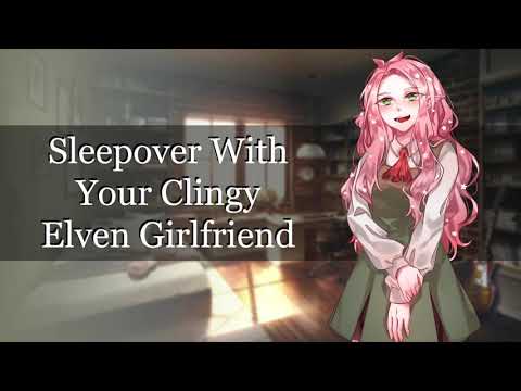 Sleepover With Your Clingy Elven Girlfriend //F4A//