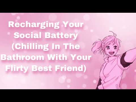 Recharging Your Social Battery (Chilling In The Bathroom With Your Flirty Best Friend) (F4A)