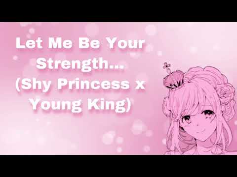 Let Me Be Your Strength... (Shy Princess x Young King) (F4M)