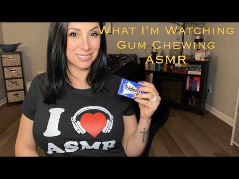 What I’m Watcging/ Gum Chewing/ ASMR