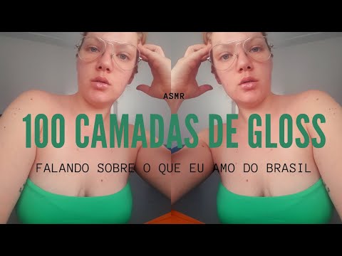ASMR Colocando 100 camadas de Gloss e falando sobre o que eu gosto do Brasil