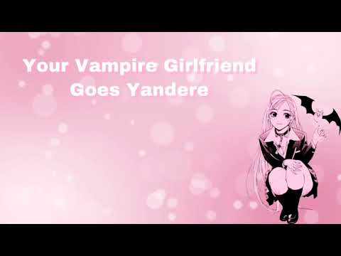 Your Vampire Girlfriend Goes Yandere~ (F4M)