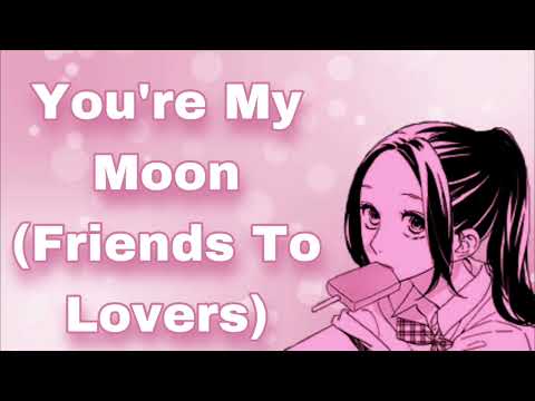 You're My Moon (Friends To Lovers) (Stargazing) (I Missed You) (Handholding) (Flustered Girl) (F4A)