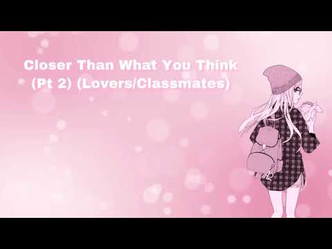 Closer Than What You Think (Pt 2) (Lovers/Classmates) (F4M)