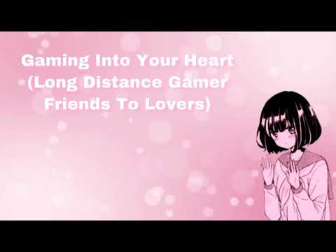 Gaming Into Your Heart (Long Distance Gamer Friends To Lovers) (Pt 2) (F4A)