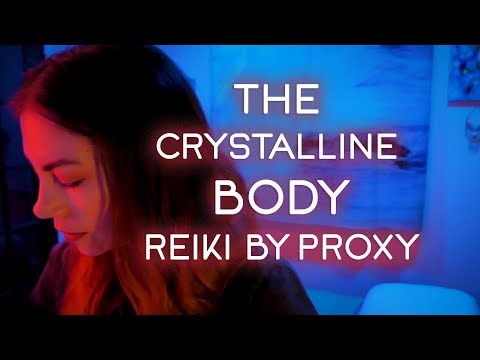 The Crystalline Body, Reiki by Proxy, ASMR