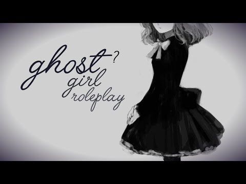Ghost [?] Girl Roleplay [Voice Acting] [ASMR..?]