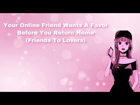 Your Online Friend Wants A Favor Before You Return Home (Friends To Lovers) (F4M)