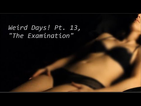 ASMR - Weird Days! Pt. 13, "The Examination"