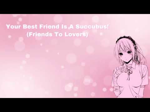 Your Best Friend Is A Succubus! (Friends To Lovers) (F4A)
