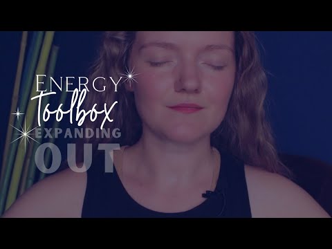 ENERGY TOOLBOX: Expanding Out & Barriers Down (Drained? Overstimulated? Anxious?)