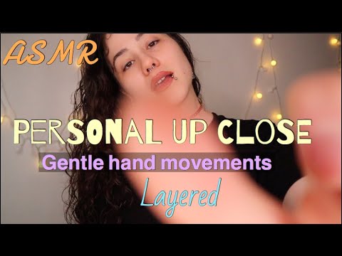 ASMR Personal, Up close, Hand movements, ultimate Layered.