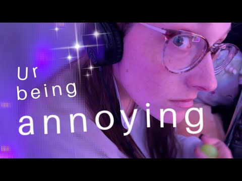 asmr but ur not picking up the hint that ur annoying me 👀