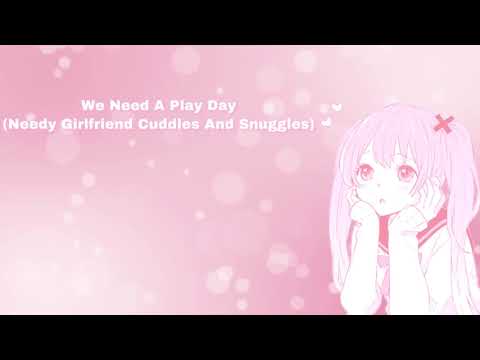 We Need A Play Day (Needy Girlfriend Cuddles And Snuggles) (F4A)
