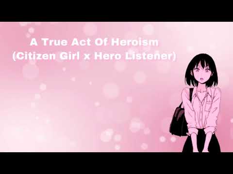 A True Act Of Heroism (Citizen Girl x Hero Listener) (F4A)
