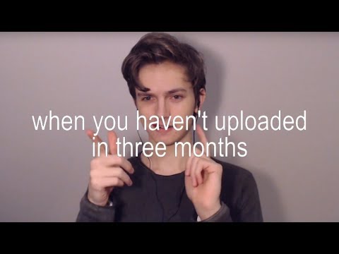 When you haven't uploaded in three months.. obviously