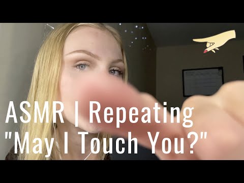 ASMR | Repeating  "May I Touch You???!!"