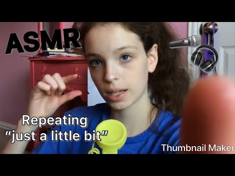 ASMR repeating “just a little bit”