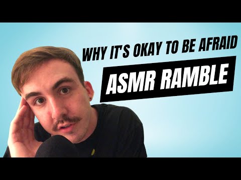 ASMR Ramble - Why its okay to be afraid | Soft Spoken