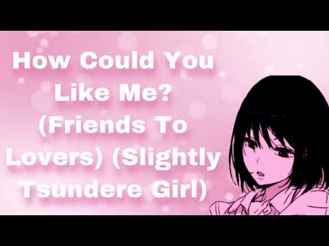 How Could You Like Me? (Friends To Lovers) (Slightly Tsundere Girl) (F4A)