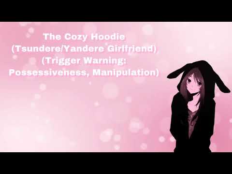 The Cozy Hoodie (Tsundere/Yandere Girlfriend) (Trigger Warning:  Possessiveness, Manipulation) (F4A)