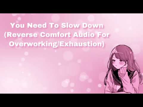 You Need To Slow Down (Reverse Comfort Audio For Overworking/ Exhaustion) (F4A)