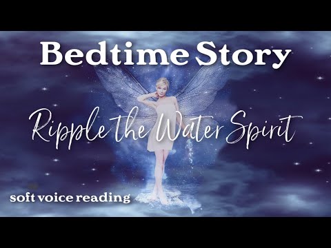 The Sleepy Bedtime Story of RIPPLE THE WATER SPIRIT /  Soft Voice Reading to Help You Get to Sleep