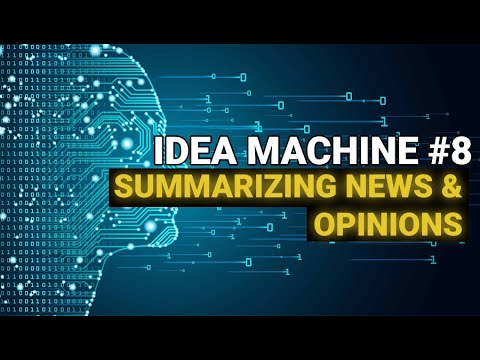 Idea Machine #8 | Summarizing News & Opinions