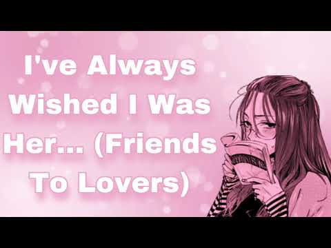 I've Always Wished I Was Her... (Friends To Lovers) (Fiery Girl) (Jealous Girl) (Confession) (F4A)