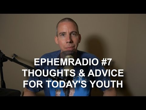EphemRadio Episode 7 - Thoughts & Advice for Today's Youth