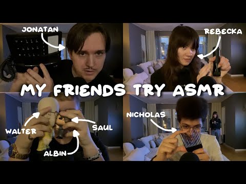 My friends try ASMR (tapping, scratching, liquid sounds, clicking)