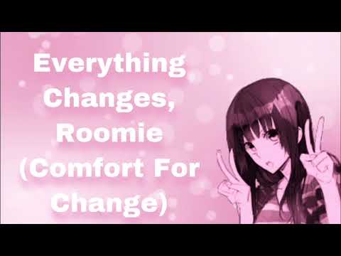 Everything Changes, Roomie (Comfort For Change) (Roommates) (Platonic) (Reassuring) (Teasing) (F4M)