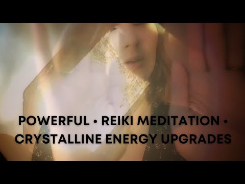 Powerful • Reiki Meditation • Crystalline Energy Upgrades