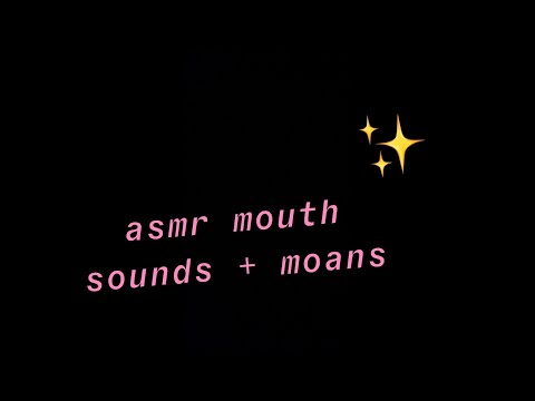 asmr - mouth sounds + moans (18+)