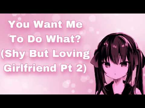 You Want Me To Do What? (Shy But Loving Girlfriend Pt 2) (Insecure/Flustered Girlfriend) (F4M)