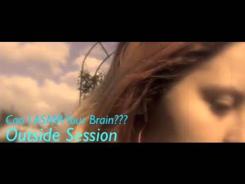 Can I ASMR your Brain???  Outside Session