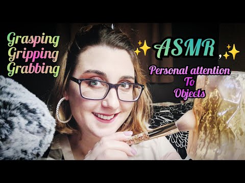 ASMR Grasping (Gripping, Grabbing) + Personal Attention to Objects (tapping, rubbing, scratching)
