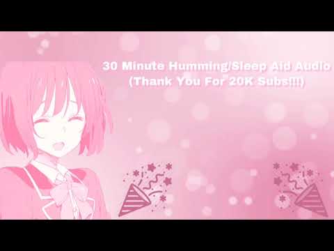 30 Minute Humming/Sleep Aid Audio (Thank You For 20K Subs!!!)