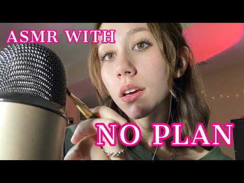 ASMR with no plan +mic brushing +mouth sounds +hand sounds +etc.