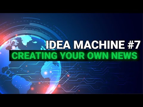 Idea Machine #7 | Creating Your Own News - THE FUTURE OF NEWS NETWORKS