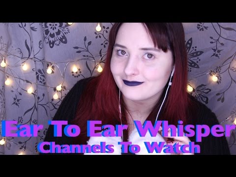 Ear to Ear Whisper || Channels To Watch (ASMR Tag?)