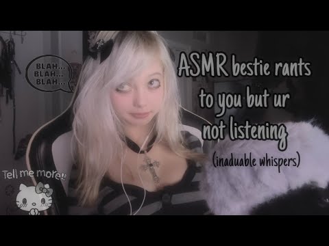 ASMR bestie rants to you but your not listening🗣️ (inaduable talking)