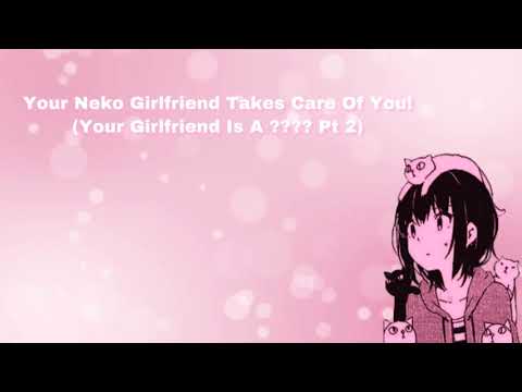 Your Neko Girlfriend Takes Care Of You! (Your Girlfriend Is A ????) (Pt 2) (F4M)