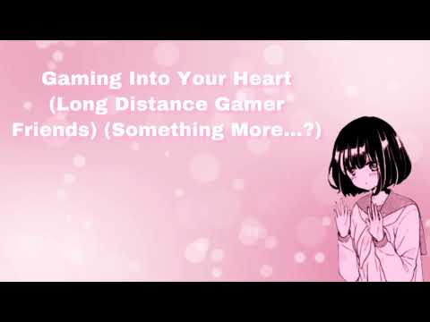 Gaming Into Your Heart (Long Distance Gamer Friends) (Something More...?) (Pt 1) (F4A)