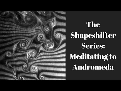 The Shapeshifter Series: Meditating to Andromeda