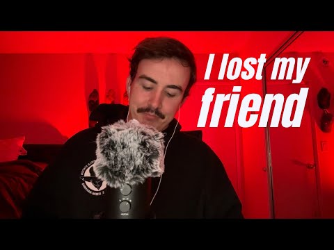 I lost my friend... ASMR Ramble